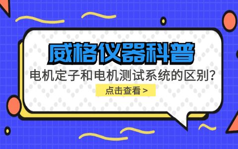 威格儀器科普-電機定子測試系統和電機測試系統有什么區別？插圖