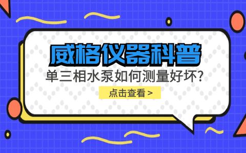 威格儀器科普-單三相水泵如何測量好壞？插圖