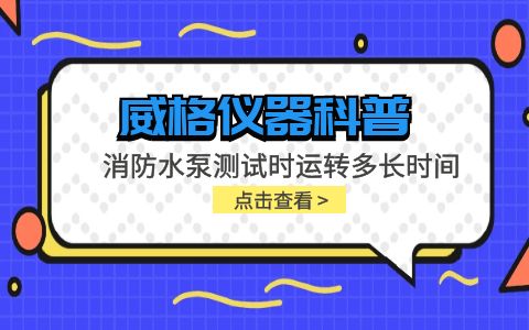 威格儀器-消防水泵測試時運(yùn)轉(zhuǎn)多長時間插圖